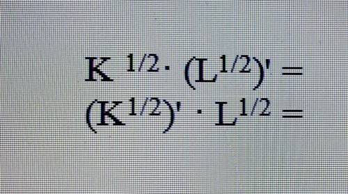 Нужно решить эти два выражения К^1/2 * (L^1/2)’= (K^1/2)’ * L^1/2=