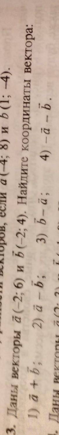 Даны векторы a (-2; 6) и b (-2; 4). Найдите координаты вектора:1) a+b 2) a-b 3) b-a 4) -a-b​
