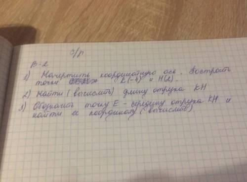 Начертить координатную ось. Построить точки K (-4), H (2) 2. Найти (вычислить) длину отрезка KH 3. О