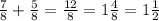 \frac{7}{8} + \frac{5}{8} = \frac{12}{8} = 1 \frac{4}{8} = 1 \frac{1}{2}