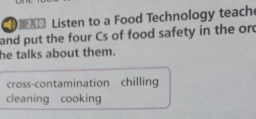 4 2.10 Listen to a Food Technology teacherand put the four Cs of food safety in the orderhe talks ab