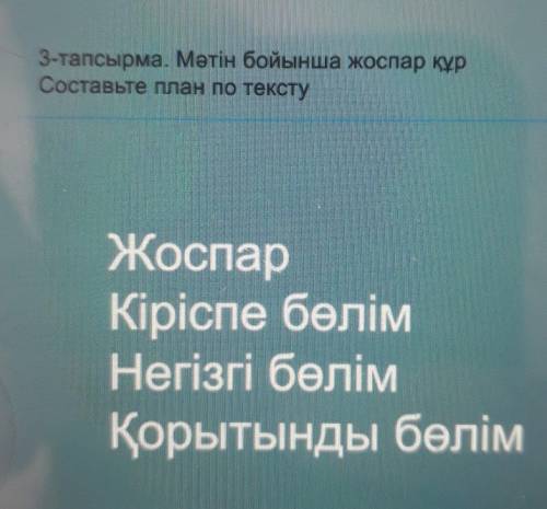 3-тапсырма. Мәтін бойынша жоспар құр Составьте план по текстуЖоспарКіріспе бөлімНегізгі бөлімҚорытын