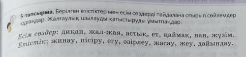 5-тапсырма. Берілген етістіктер мен есім сөздерді пайдалана отырып сөйлемдер құраңдар. Жалғаулық шыл