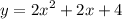 y = {2x}^{2} + 2x + 4