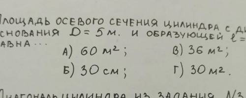 Площадь осевого сечения цилиндра с диаметром основания D=5 м и образующей e=6m равна...​