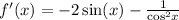 f'(x) = - 2 \sin(x) - \frac{1}{ { \cos}^{2} x} \\