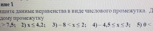 Запишите данные неравенства в виде числового промежутка. Дайте название каждому промежутку ​