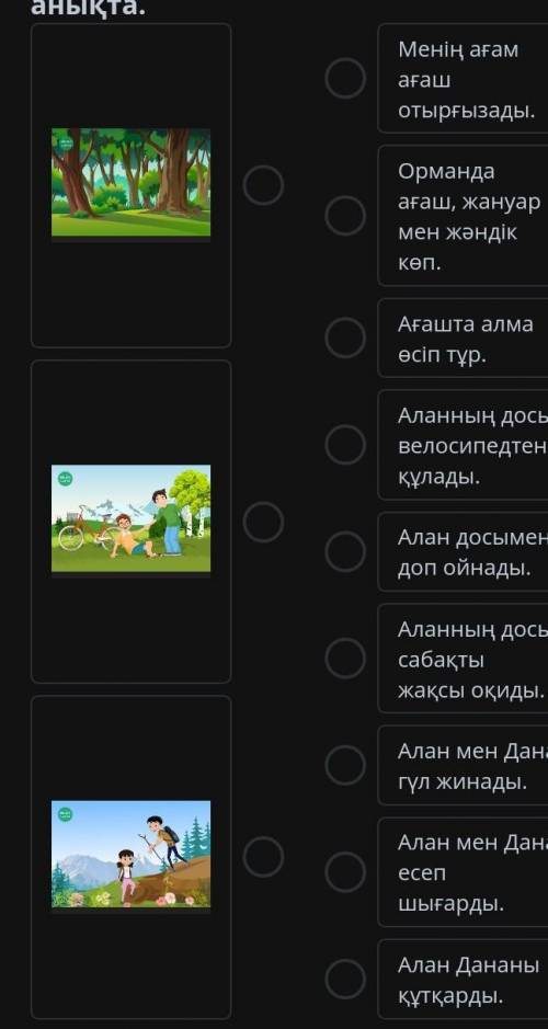 Суреттерге сәйкес сөйлемдерді анықта . Менің ағам ағаш отырғызады . Орманда ағаш , жануар мен жәндік