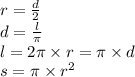 r = \frac{d}{2} \\ d = \frac{l}{\pi} \\ l = 2\pi \times r = \pi \times d \\ s = \pi \times {r}^{2}