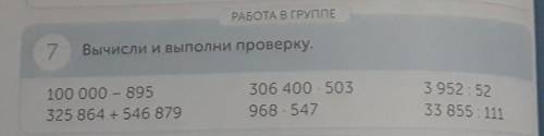 РАБОТА В ГРУППЕ 7Вычисли и выполни проверку.100 000 - 895325 864 + 546 879306 400 - 503968×5473 952