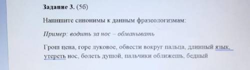 Задание 3. (56) Напишите синонимы к данным фразеологизмам:Пример: водить за нос — обманыватьГрош цен