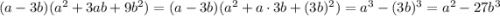 (a-3b)(a^2+3ab+9b^2)=(a-3b)(a^2+a\cdot 3b+(3b)^2)=a^3-(3b)^3=a^2-27b^3