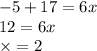 - 5 + 17 = 6x \\ 12 = 6x \\ \times = 2