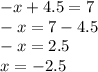 - x + 4.5 = 7 \\ - x = 7 - 4.5 \\ - x = 2.5 \\ x = - 2.5