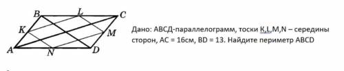 Дано ABCD-параллелограмм, точки K,L,M,N-середины сторон ,AC-16см, BD-13см. Найдите периметр ABCD Гео