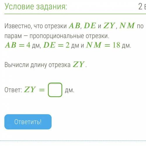 Известно, что отрезки , и , по парам — пропорциональные отрезки. = 4 дм, = 2 дм и = 18 дм. Вычисли д