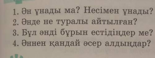 2-тапсырма. Сұрақтарға жауап беріңдер. 1. Ән ұнады ма? Несімен ұнады?2. Әнде не туралы айтылған?3. Б