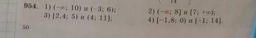 954. 1) (-оо; 10) и (-3; 6); 3) [2,4; 5) и (4; 11];2) (-оо; 8] и [7; +о);4) [-1,8; 0) и [-1; 14].Най