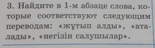 3. Найдите в 1-м абзаце слова, ко- торые соответствуют следующимпереводам: «жұтып алды», «ата-лады»,