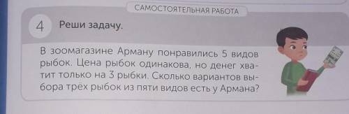 САМОСТОТЕЛЬНАЯ РАБОТА 4Реше задачу.В зоомагазине Арману понравились 5 видоврыбок Цена рыбок одинаков