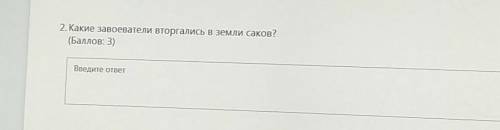 2. Какие завоеватели вторгались в земли саков? ​