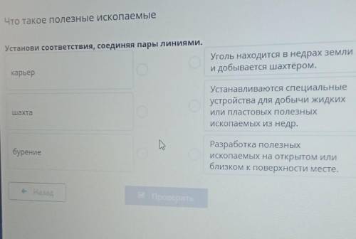 Станови соответствия, соединяя пары линиями. Уголь находится в недри добывается шахтёрокарьерУстанав