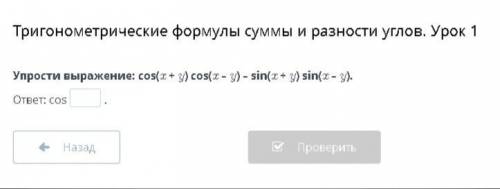 Упрости выражение: cos(x + y) cos(x – y) – sin(x + y) sin(x – y).