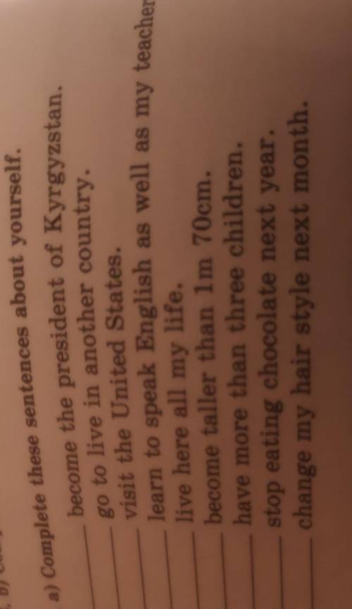 4. a) Complete these sentences about yourself. 1) 1become the president of Kyrgyzstan.2) Igo to live