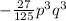 - \frac{27}{125} p {}^{3} q {}^{3}