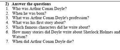 2) Answer the questions 1. Who was Arthur Conan Doyle?2. When he was born?3. What was Arthur Conan D