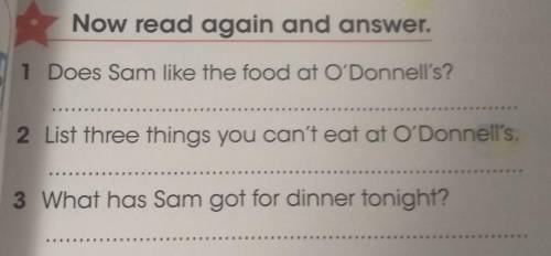 Now read again and answer. 1. Does Sam like the food at O'Donnell's?2. List three things you can't e