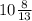 10 \frac{8}{13}