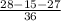 \frac{28-15-27}{36}