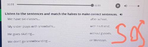 00:11 00:11Listen to the sentences and match the halves to make correct sentences.We have ski classe