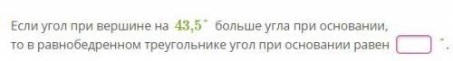 Eсли угол при вершине на 43,5° больше угла при основании, то в равнобедренном треугольнике угол при