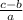 \frac{c - b}{a}