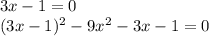 3x - 1 = 0 \\ (3x - 1) {}^{2} - 9 {x}^{2} - 3x - 1 = 0