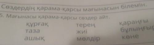 Манасы қарама-қарсы сөздер айт. Курғақтереңтазажиіашықмөлдірқараңғыбұлыңғыркөне