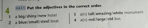 4 6.6.3.1 Put the adjectives in the correct order.1a big/shiny/new hotela blue/small/steel boat3 a(n