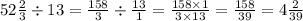 52 \frac{2}{3} \div 13 = \frac{158}{3} \div \frac{13}{1} = \frac{158 \times 1}{3 \times 13} = \frac{158}{39} = 4 \frac{2}{39}