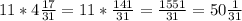 11* 4 \frac{17}{31}= 11* \frac{141}{31}= \frac{1551}{31}=50 \frac{1}{31}