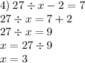 4) \: 27 \div x - 2 = 7 \\ \: \: \: \: \: 27 \div x = 7 + 2 \\ 27 \div x = 9 \: \: \\ x = 27 \div 9 \: \\ x = 3 \: \: \: \: \: \: \: \: \: \: