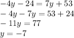 - 4y - 24 = 7y + 53 \\ - 4y - 7y = 53 + 24 \\ - 11y = 77 \\ y = - 7