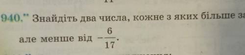 940. Знайдіть два числа, кожне з яких більше за6але менше від1717​