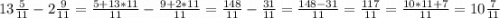 13\frac{5}{11}-2\frac{9}{11}=\frac{5+13*11}{11}-\frac{9+2*11}{11}=\frac{148}{11}-\frac{31}{11}=\frac{148-31}{11}=\frac{117}{11}=\frac{10*11+7}{11}=10\frac{7}{11}