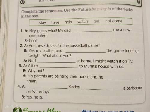 Complete the sentences. Use the Future be going to of the verbs in the box stay have help 1. A: Hey,