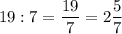 19:7=\dfrac{19}{7} =2\dfrac{5}{7}