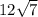 12 \sqrt{7}