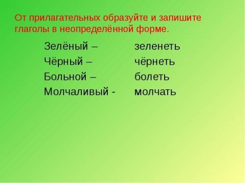 От прилагательных образуй и запиши глаголы в неопределенной форме Светлый- Светать Зелёный- Зеленеть