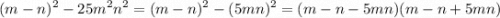 \displaystyle (m-n)^2-25m^2n^2=(m-n)^2-(5mn)^2=(m-n-5mn)(m-n+5mn)\\\\